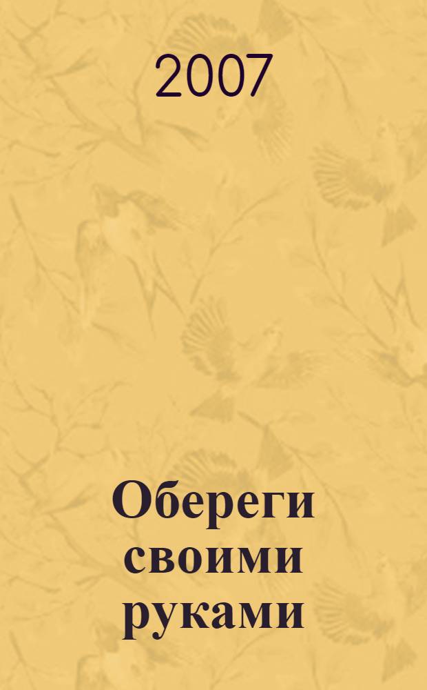 Обереги своими руками : укрась и защити свой дом : традиции, символика, технология : веники, лапти, косы, домовята, приносящие богатство, изобилие, долголетие, солгасие в доме