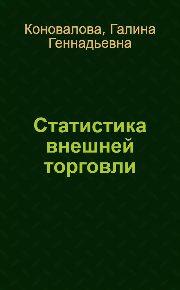 Статистика внешней торговли : учебное пособие : для студентов, обучающихся по специальности 060600 Мировая экономика (дисциплина "Статистика внешней торговли", блок СД), очной формы обучения