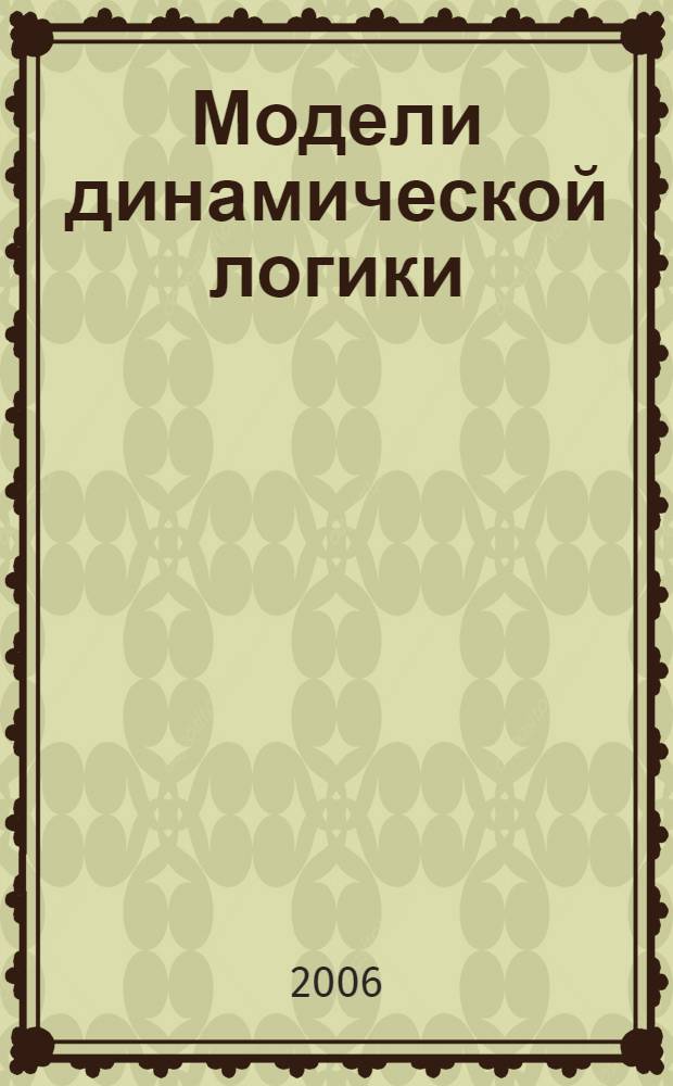 Модели динамической логики : учебное пособие : для студентов специальностей 230105 - "Программное обеспечение вычислительной техники и автоматизированных систем" и 351500 "Математическое обеспечение и администрирование информационных систем"