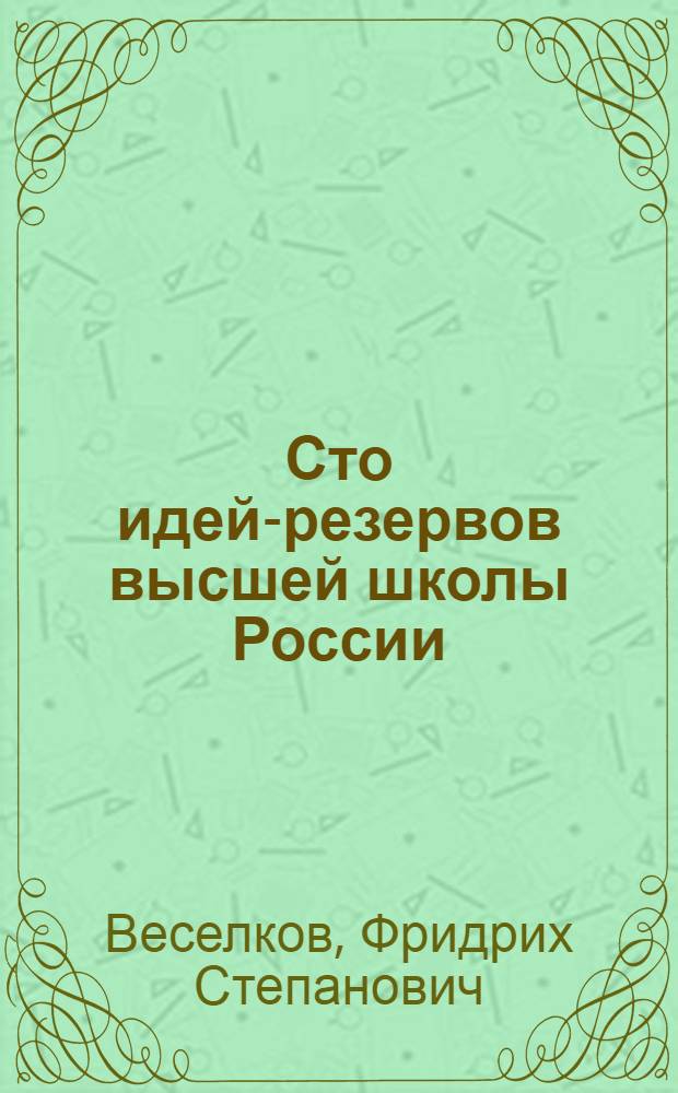 Сто идей-резервов высшей школы России : модернизация высшего образования. Повышение эффективности деятельности вузов