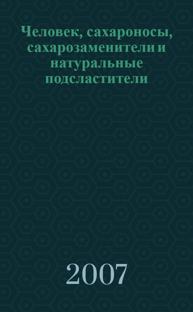 Человек, сахароносы, сахарозаменители и натуральные подсластители (возобновляемые источники материи, энергии и информации) : (парадигма философско-мировоззренческих, эпистемологических, методологических, адаптивных и технологических знаний)