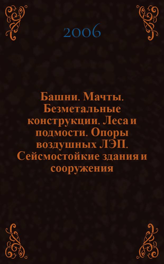 Башни. Мачты. Безметальные конструкции. Леса и подмости. Опоры воздушных ЛЭП. Сейсмостойкие здания и сооружения
