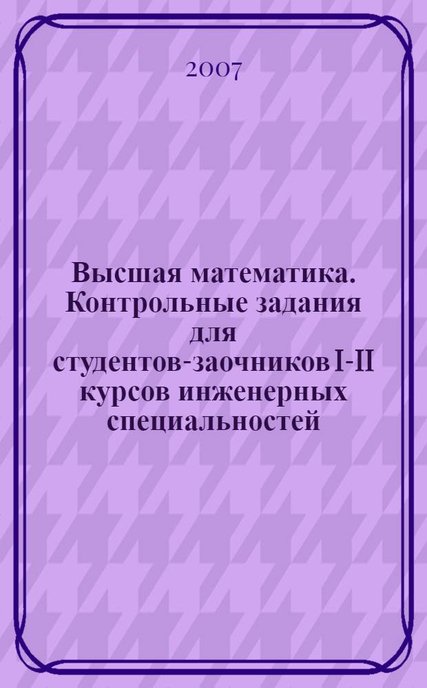 Высшая математика. Контрольные задания для студентов-заочников I-II курсов инженерных специальностей