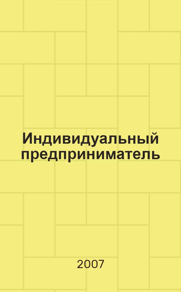 Индивидуальный предприниматель : справочник по созданию бизнеса
