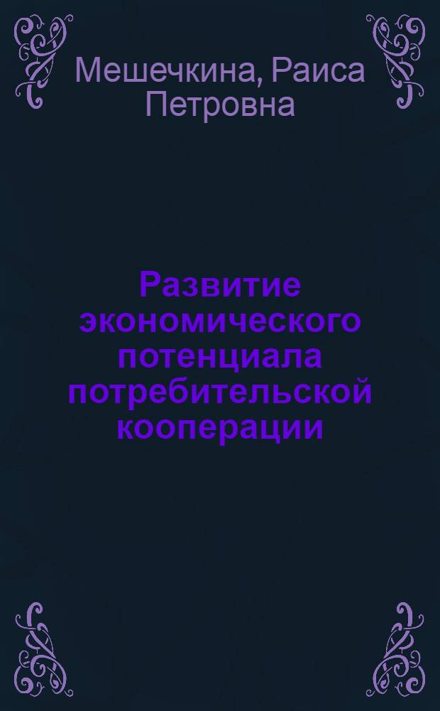 Развитие экономического потенциала потребительской кооперации: теория, методология, практика : автореф. дис. на соиск. учен. степ. д-ра экон. наук : специальность 08.00.05 <Экономика и упр. нар. хоз-вом>