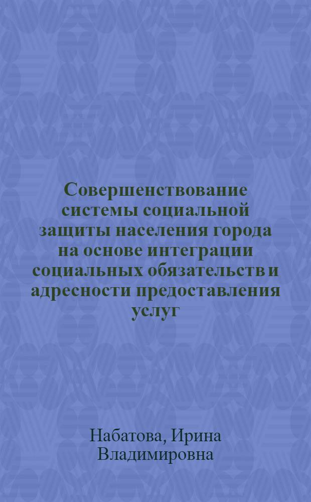 Совершенствование системы социальной защиты населения города на основе интеграции социальных обязательств и адресности предоставления услуг : автореф. дис. на соиск. учен. степ. канд. экон. наук : специальность 08.00.05 <Экономика и упр. нар. хоз-вом>