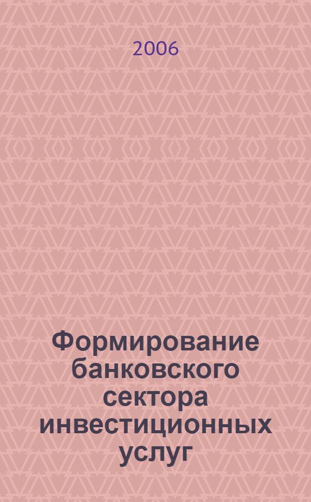 Формирование банковского сектора инвестиционных услуг : автореф. дис. на соиск. учен. степ. канд. экон. наук : специальность 08.00.10 <Финансы, денеж. обращение и кредит>