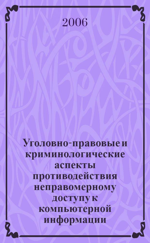Уголовно-правовые и криминологические аспекты противодействия неправомерному доступу к компьютерной информации : (по материалам Восточно-Сибирского региона) : автореф. дис. на соиск. учен. степ. канд. юрид. наук : специальность 12.00.08 <Уголов. право и криминология; уголов.-исполнит. право>