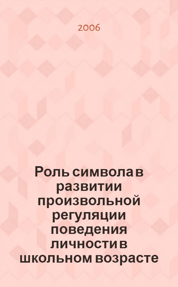 Роль символа в развитии произвольной регуляции поведения личности в школьном возрасте : автореф. дис. на соиск. учен. степ. канд. психол. наук : специальность 19.00.07 <Пед. психология>