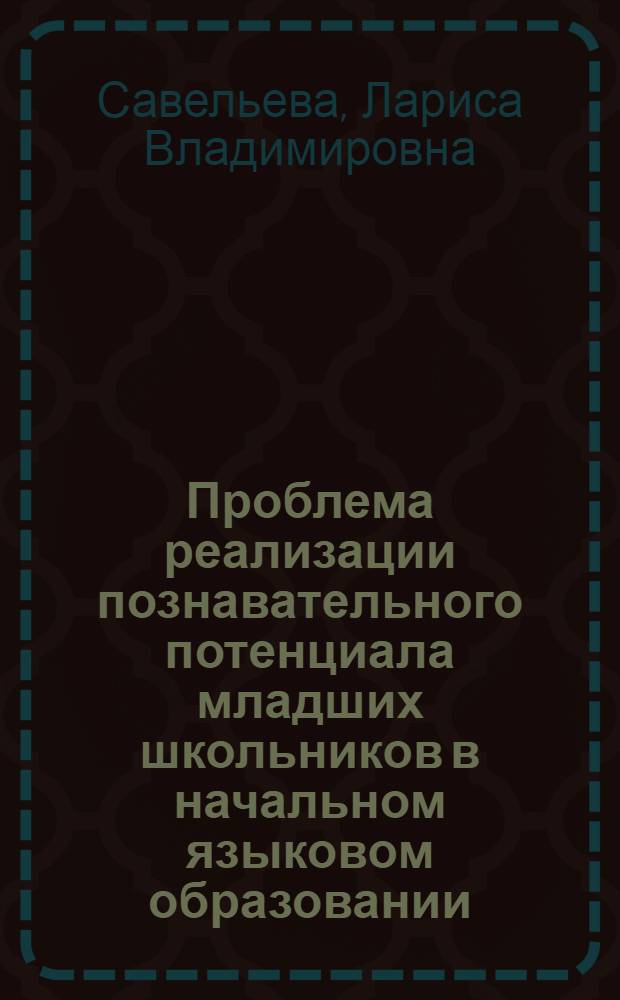 Проблема реализации познавательного потенциала младших школьников в начальном языковом образовании : (на примере обучения орфографии)