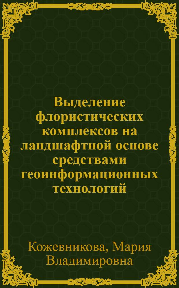 Выделение флористических комплексов на ландшафтной основе средствами геоинформационных технологий : автореферат диссертации на соискание ученой степени к.б.н. : специальность 03.00.16
