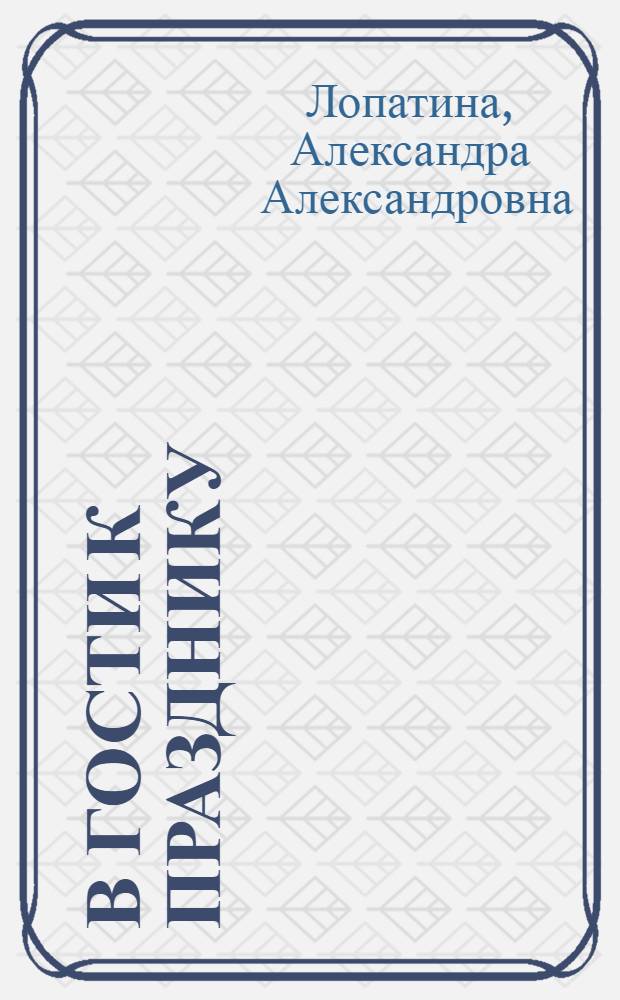 В гости к празднику : сценарии, стихи, сказки, игры, шутки, загадки и поздравления для проведения 12 праздников в семье, школе и детском саду