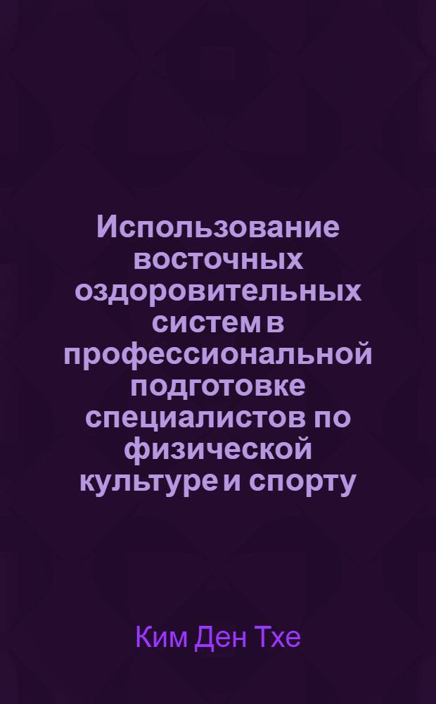 Использование восточных оздоровительных систем в профессиональной подготовке специалистов по физической культуре и спорту : автореферат диссертации на соискание ученой степени к.п.н. : специальность 13.00.04