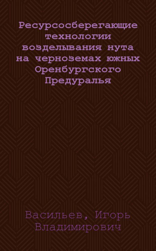 Ресурсосберегающие технологии возделывания нута на черноземах южных Оренбургского Предуралья : автореф. дис. на соиск. учен. степ. канд. с.-х. наук : специальность 06.01.01 <Общ. земледелие>