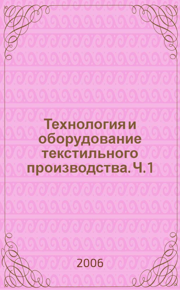 Технология и оборудование текстильного производства. Ч. 1 : Производство пряжи и нитей