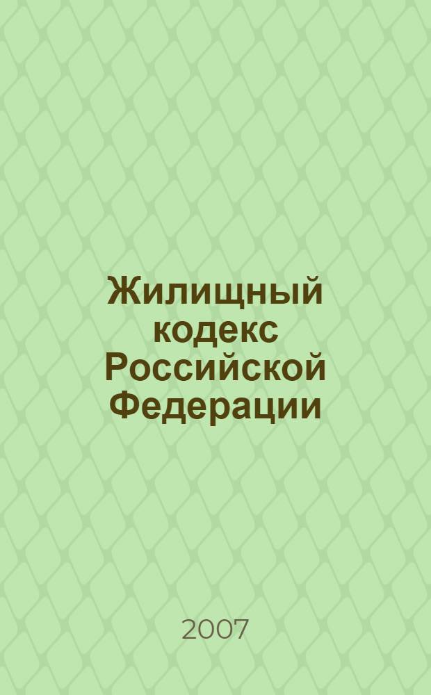 Жилищный кодекс Российской Федерации : текст и справочные материалы с изменениями и дополнениями 2007 года : принят Государственной Думой 22 декабря 2004 года : одобрен Советом Федерации 24 декабря 2004 года : (ред. от 29 декабря 2006 года)