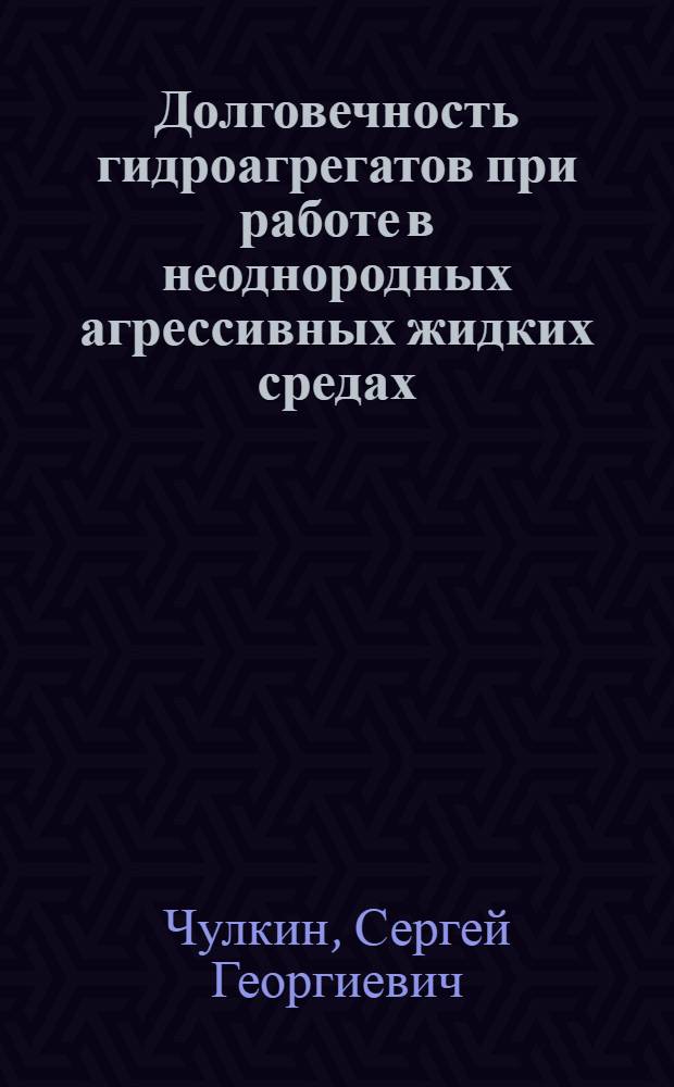 Долговечность гидроагрегатов при работе в неоднородных агрессивных жидких средах