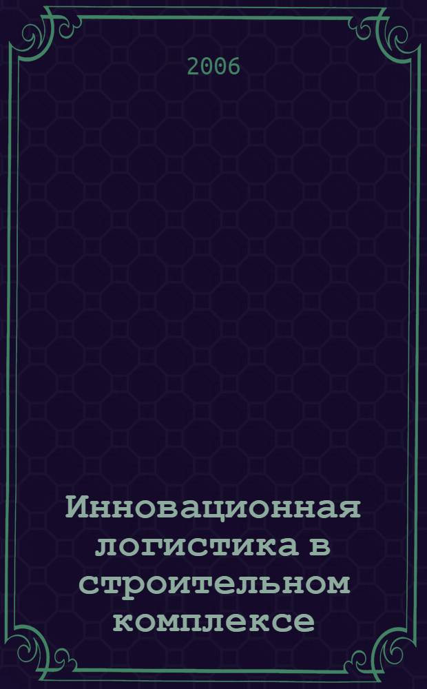 Инновационная логистика в строительном комплексе : (теория и методология) : автореф. дис. на соиск. учен. степ. д-ра экон. наук : специальность 08.00.05 <Экономика и упр. нар. хоз-вом>