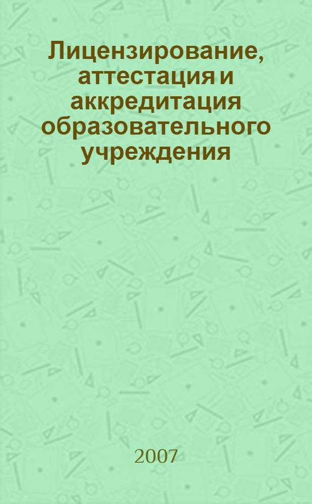 Лицензирование, аттестация и аккредитация образовательного учреждения : книга современного руководителя