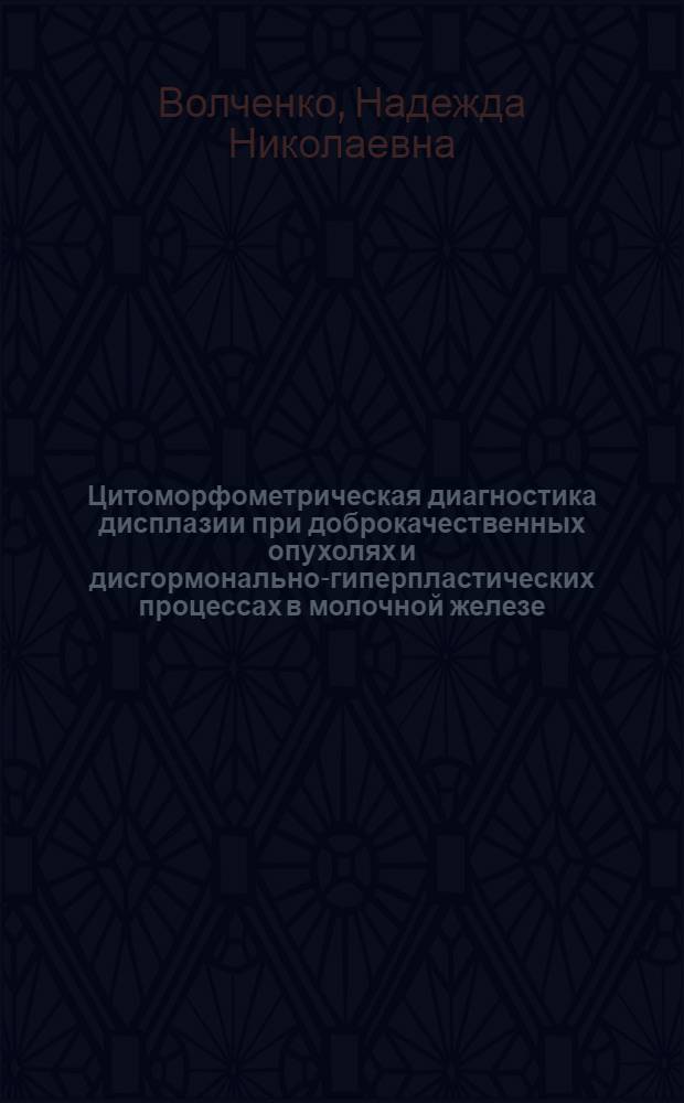 Цитоморфометрическая диагностика дисплазии при доброкачественных опухолях и дисгормонально-гиперпластических процессах в молочной железе : медицинская технология