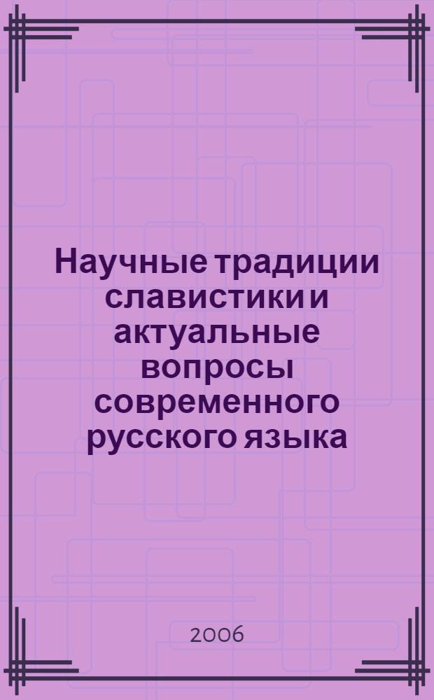 Научные традиции славистики и актуальные вопросы современного русского языка : материалы международной научной конференции языковедов, посвященной 100-летию со дня рождения профессора С.В. Фроловой, 27-29 июня 2006 г