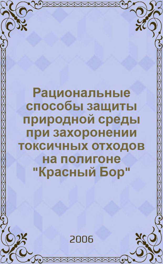 Рациональные способы защиты природной среды при захоронении токсичных отходов на полигоне "Красный Бор" : автореф. дис. на соиск. учен. степ. канд. техн. наук : специальность 25.00.36 <Геоэкология>