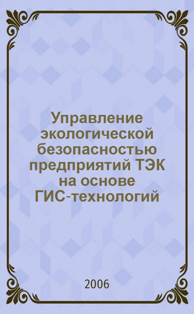 Управление экологической безопасностью предприятий ТЭК на основе ГИС-технологий : автореф. дис. на соиск. учен. степ. канд. техн. наук : специальность 25.00.36 <Геоэкология>