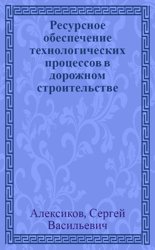 Ресурсное обеспечение технологических процессов в дорожном строительстве