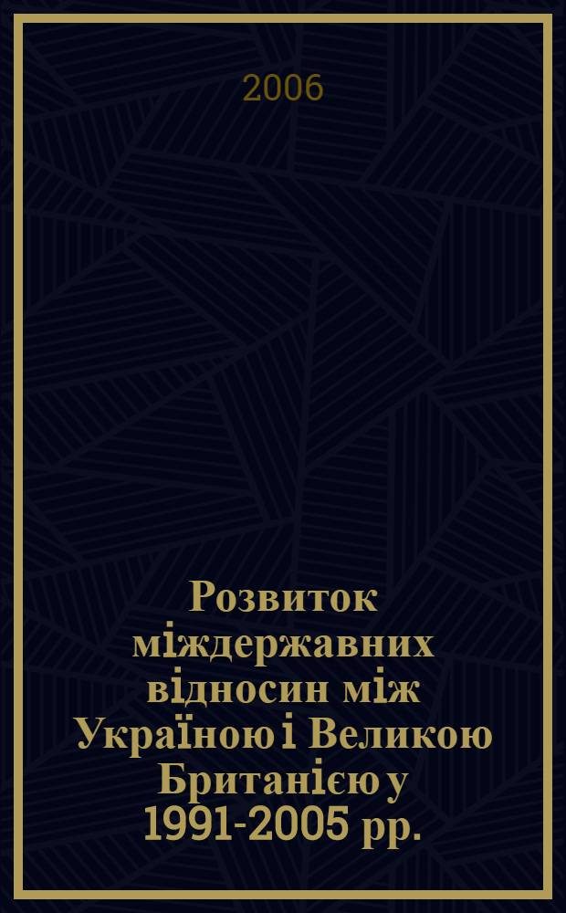 Розвиток мiждержавних вiдносин мiж Украïною i Великою Британiєю у 1991-2005 рр. : автореферат диссертации на соискание ученой степени к.ист.н. : специальность 07.00.02