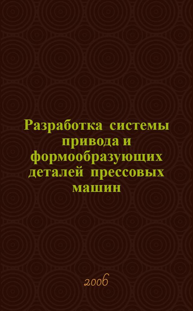 Разработка системы привода и формообразующих деталей прессовых машин : автореф. дис. на соиск. учен. степ. канд. техн. наук : специальность 05.02.02 <Машиноведение, системы приводов и детали машин>