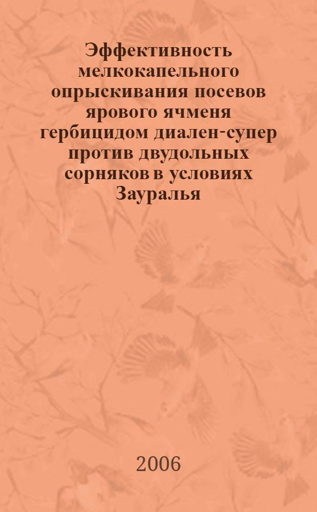 Эффективность мелкокапельного опрыскивания посевов ярового ячменя гербицидом диален-супер против двудольных сорняков в условиях Зауралья : автореф. дис. на соиск. учен. степ. канд. с.-х. наук : специальность 06.01.01 <Общ. земледелие>