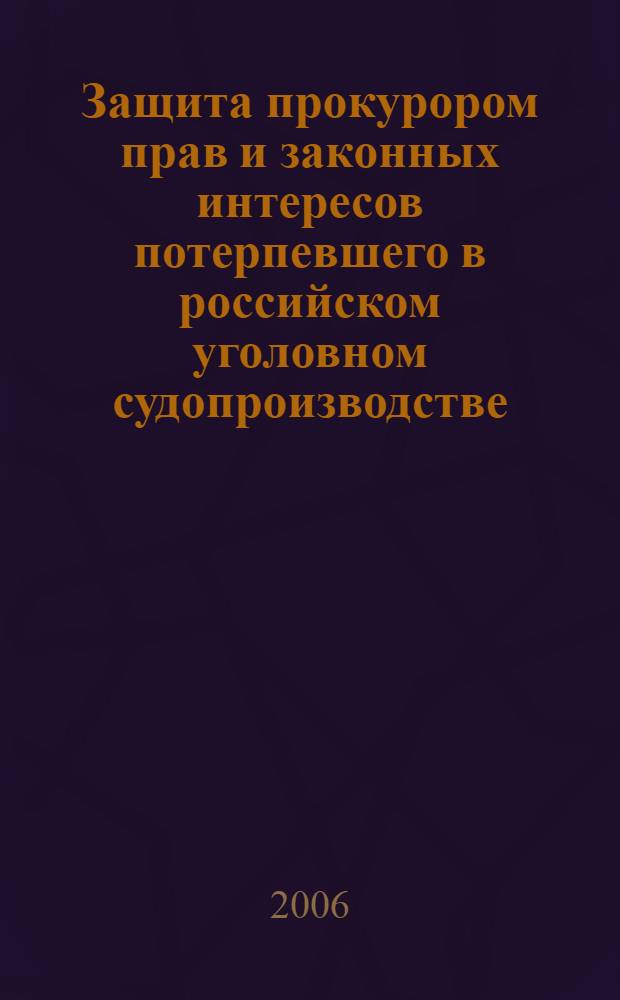 Защита прокурором прав и законных интересов потерпевшего в российском уголовном судопроизводстве : автореф. дис. на соиск. учен. степ. канд. юрид. наук : специальность 12.00.09 <Уголов. процесс, криминалистика и судеб. экспертиза; оператив.-розыскная деятельность>