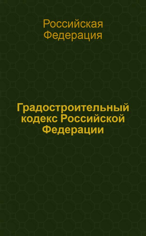Градостроительный кодекс Российской Федерации : по состоянию на 20 февраля 2007 года