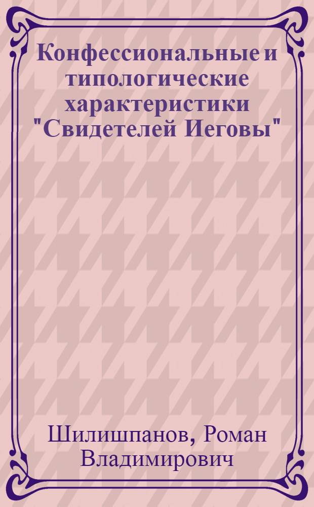 Конфессиональные и типологические характеристики "Свидетелей Иеговы" : (религиоведческий анализ) : автореф. дис. на соиск. учен. степ. канд. филос. наук : специальность 09.00.13 <Религиоведение, филос. антропология, философия культуры>