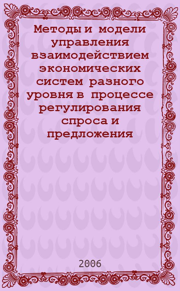 Методы и модели управления взаимодействием экономических систем разного уровня в процессе регулирования спроса и предложения : автореф. дис. на соиск. учен. степ. канд. экон. наук : специальность 05.13.10 <Упр. в соц. и экон. системах>
