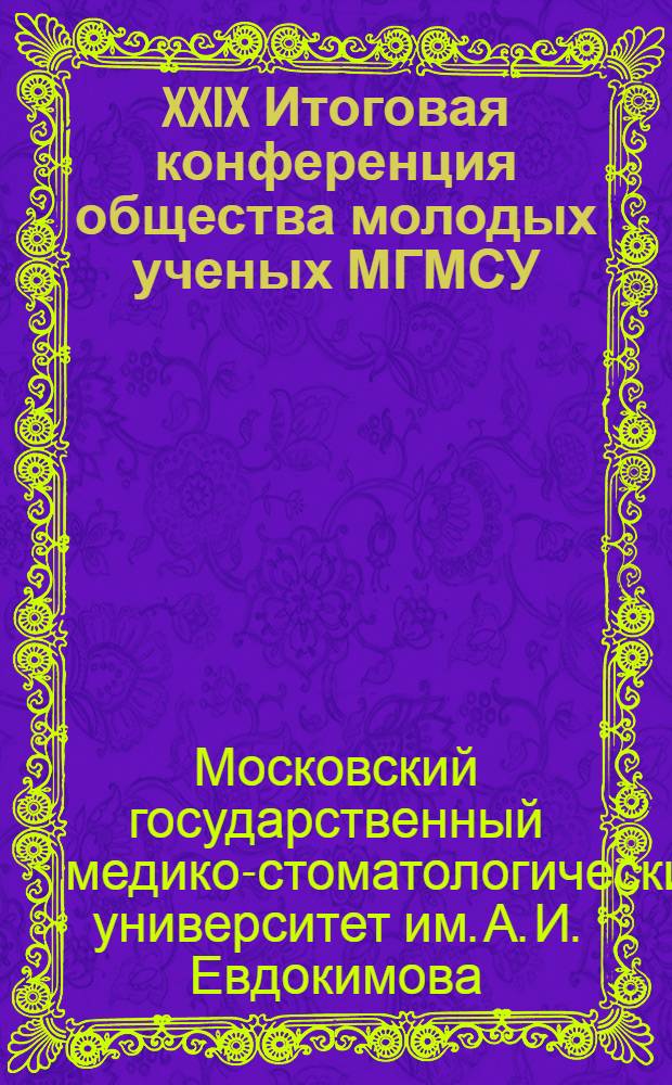 XXIX Итоговая конференция общества молодых ученых МГМСУ : труды конференции