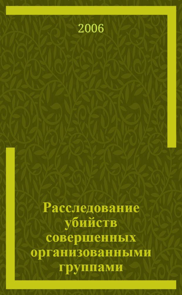 Расследование убийств совершенных организованными группами : учебное пособие