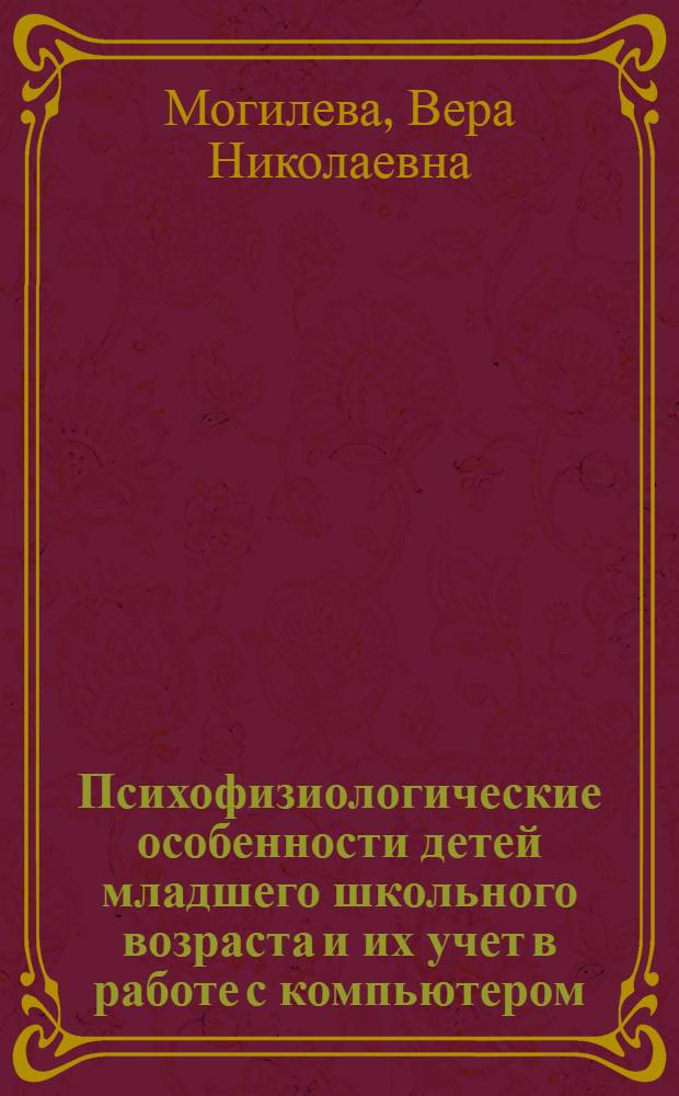 Психофизиологические особенности детей младшего школьного возраста и их учет в работе с компьютером : учебное пособие для студентов образовательных учреждений среднего профессионального образования