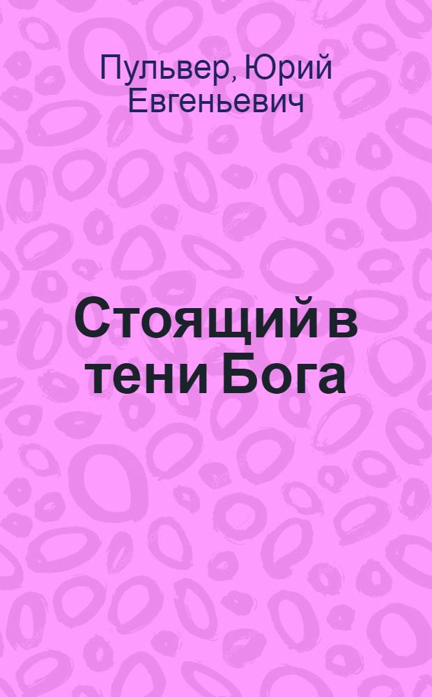 Стоящий в тени Бога : роман : об Иуде Искариоте