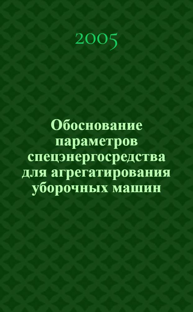 Обоснование параметров спецэнергосредства для агрегатирования уборочных машин : автореферат диссертации на соискание ученой степени к.т.н. : специальность 05.20.01