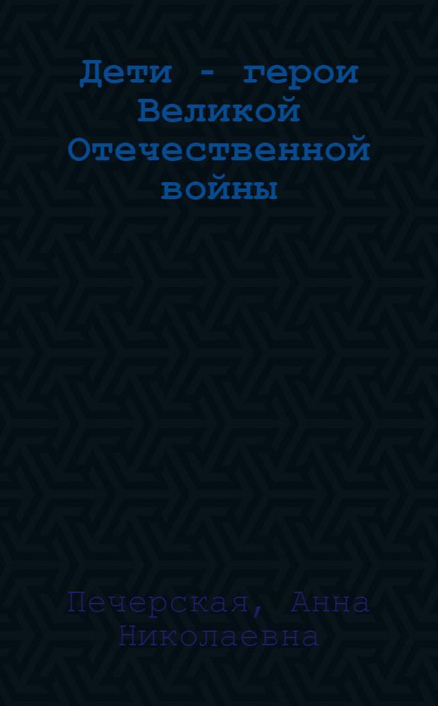 Дети - герои Великой Отечественной войны : рассказы : для младшего школьного возраста