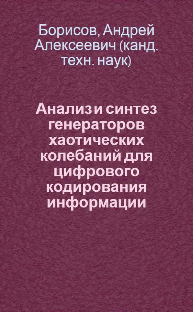 Анализ и синтез генераторов хаотических колебаний для цифрового кодирования информации : автореф. дис. на соиск. учен. степ. канд. техн. наук : специальность 05.12.04 <Радиотехника, в том числе системы и устройства радионавигации, радиолокации и телевидения>