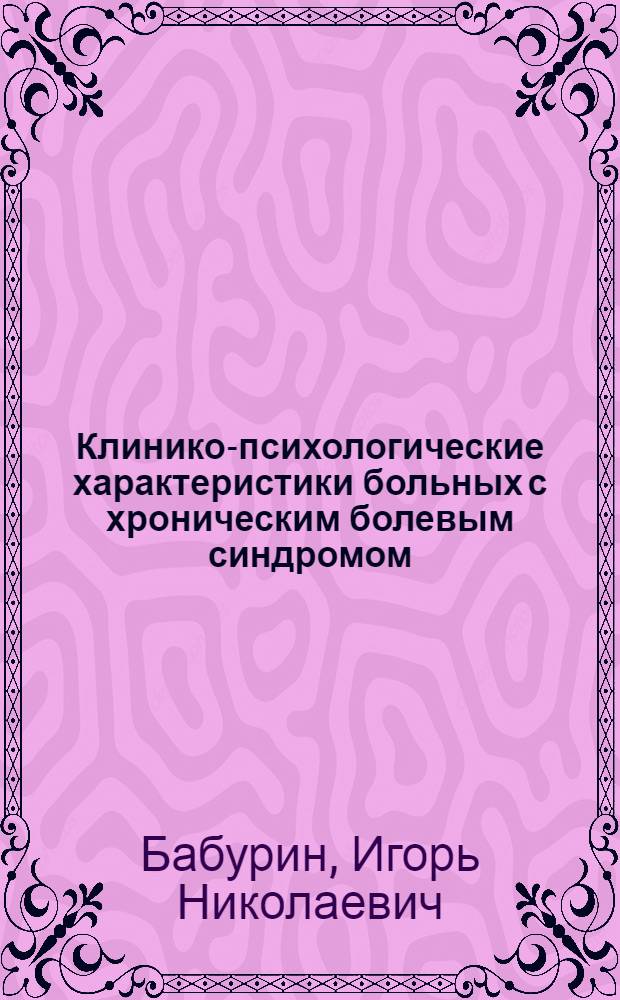 Клинико-психологические характеристики больных с хроническим болевым синдромом, обусловленным остеохондрозом пояснично-крестцового отдела позвоночника : автореф. дис. на соиск. учен. степ. канд. мед. наук : специальность 19.00.04 <Мед. психология> : специальность 14.00.13 <Нерв. болезни>