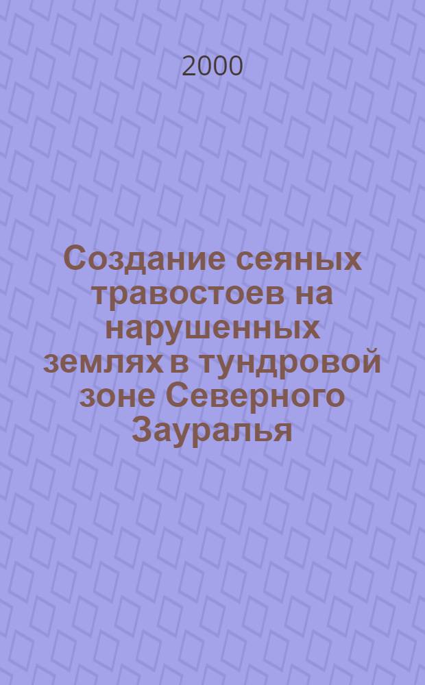 Создание сеяных травостоев на нарушенных землях в тундровой зоне Северного Зауралья : автореферат диссертации на соискание ученой степени к.с.-х.н. : специальность 06.01.12