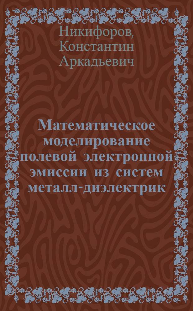 Математическое моделирование полевой электронной эмиссии из систем металл-диэлектрик : автореферат диссертации на соискание ученой степени к.ф.-м.н. : специальность 05.13.18