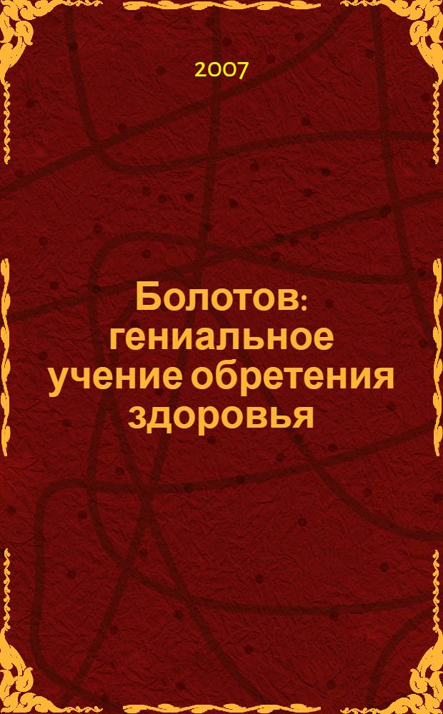 Болотов : гениальное учение обретения здоровья