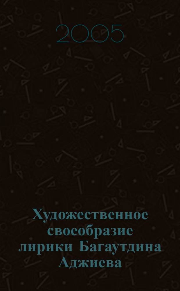 Художественное своеобразие лирики Багаутдина Аджиева : автореферат диссертации на соискание ученой степени к.филол.н. : специальность 10.01.02