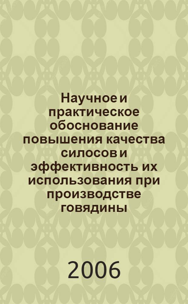 Научное и практическое обоснование повышения качества силосов и эффективность их использования при производстве говядины : автореф. дис. на соиск. учен. степ. д-ра с.-х. наук : специальность 06.02.02 <Кормление с.-х. животных и технология кормов> : специальность 06.02.04 <Част. зоотехния, технология пр-ва продуктов животноводства>