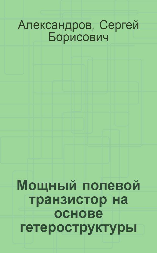 Мощный полевой транзистор на основе гетероструктуры (Al, Ga)N/GaN : автореф. дис. на соиск. учен. степ. канд. техн. наук : специальность 01.04.10 <Физика полупроводников> : специальность 05.27.01 <Твердотел. электроника, радиоэлектрон. компоненты, микро- и наноэлектроника на квантовых эффектах>