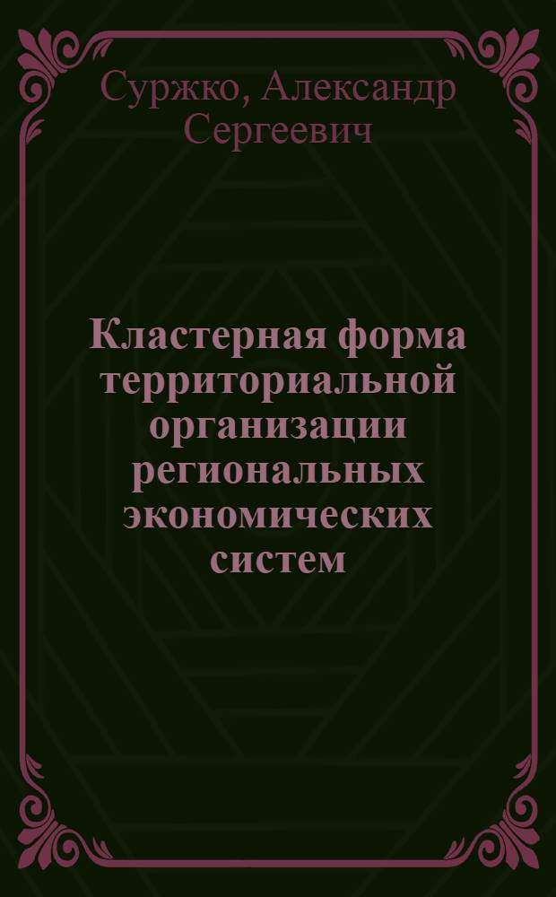 Кластерная форма территориальной организации региональных экономических систем : автореф. дис. на соиск. учен. степ. канд. экон. наук : специальность 08.00.05 <Экономика и упр. нар. хоз-вом>